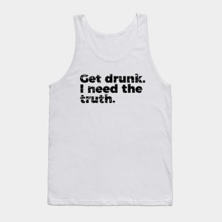 Joke Get Drunk I Need The Truth Tank Top